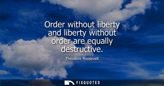 Small: Order without liberty and liberty without order are equally destructive