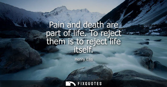 Small: Pain and death are part of life. To reject them is to reject life itself