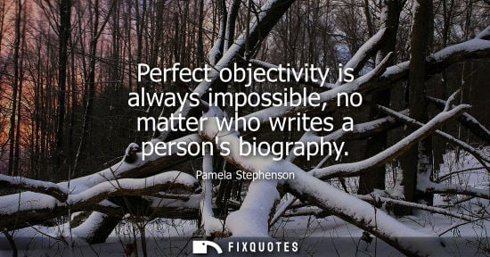 Small: Perfect objectivity is always impossible, no matter who writes a persons biography
