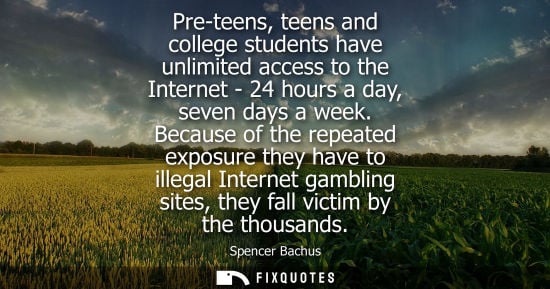 Small: Pre-teens, teens and college students have unlimited access to the Internet - 24 hours a day, seven day