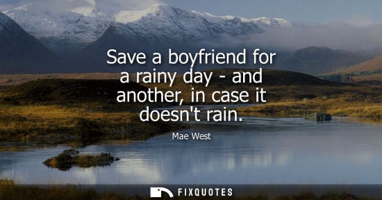 Small: Save a boyfriend for a rainy day - and another, in case it doesnt rain
