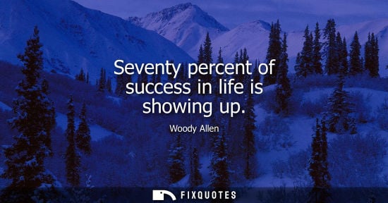 Small: Seventy percent of success in life is showing up