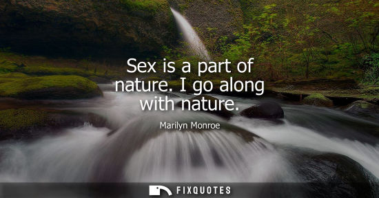 Small: Sex is a part of nature. I go along with nature