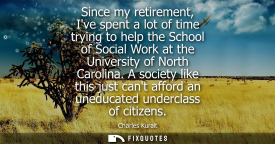 Small: Since my retirement, Ive spent a lot of time trying to help the School of Social Work at the University of Nor