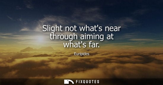 Small: Slight not whats near through aiming at whats far