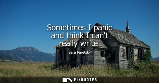 Small: Sometimes I panic and think I cant really write