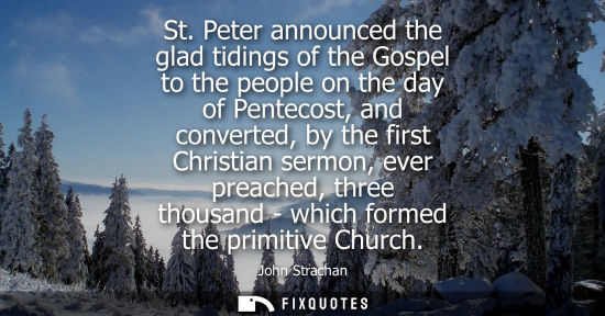Small: St. Peter announced the glad tidings of the Gospel to the people on the day of Pentecost, and converted