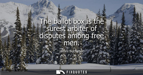 Small: The ballot box is the surest arbiter of disputes among free men