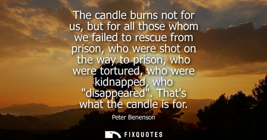 Small: The candle burns not for us, but for all those whom we failed to rescue from prison, who were shot on t