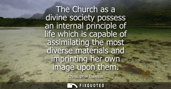 Small: The Church as a divine society possess an internal principle of life which is capable of assimilating t