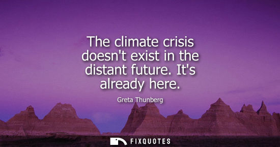 Small: The climate crisis doesnt exist in the distant future. Its already here