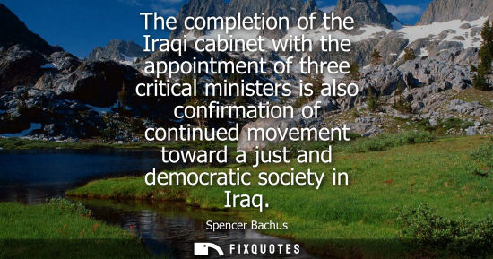 Small: The completion of the Iraqi cabinet with the appointment of three critical ministers is also confirmati