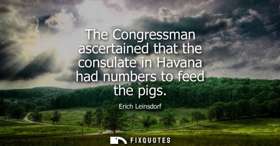 Small: The Congressman ascertained that the consulate in Havana had numbers to feed the pigs