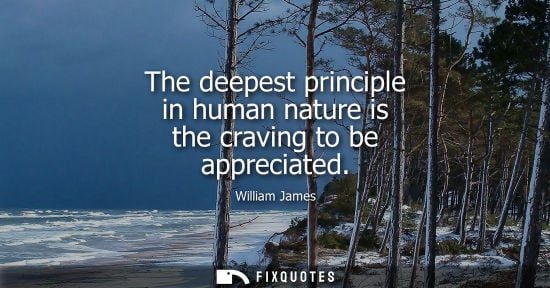 Small: The deepest principle in human nature is the craving to be appreciated