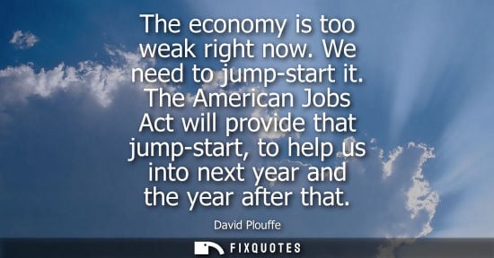 Small: The economy is too weak right now. We need to jump-start it. The American Jobs Act will provide that ju