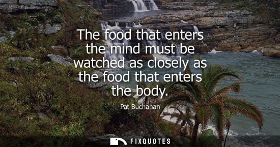 Small: The food that enters the mind must be watched as closely as the food that enters the body