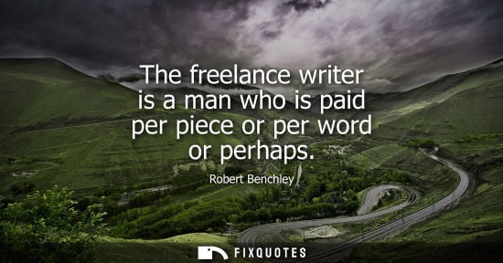 Small: The freelance writer is a man who is paid per piece or per word or perhaps