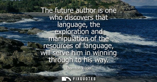Small: The future author is one who discovers that language, the exploration and manipulation of the resources
