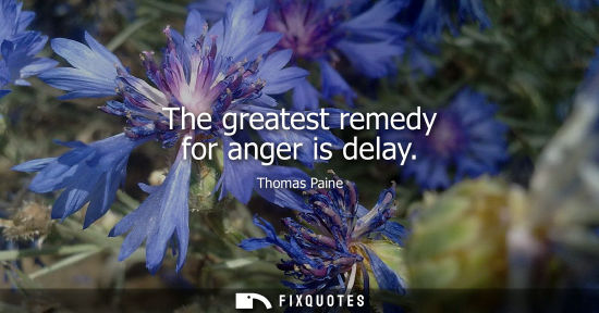 Small: The greatest remedy for anger is delay