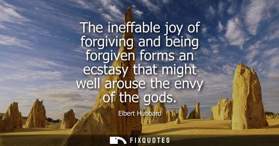 Small: The ineffable joy of forgiving and being forgiven forms an ecstasy that might well arouse the envy of t