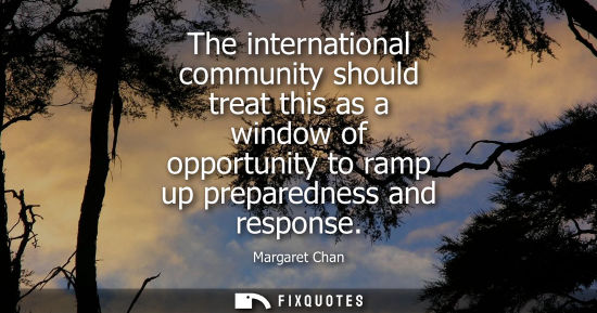 Small: The international community should treat this as a window of opportunity to ramp up preparedness and response