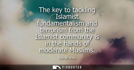 Small: The key to tackling Islamist fundamentalism and terrorism from the Islamist community is in the hands o