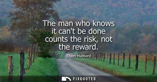Small: The man who knows it cant be done counts the risk, not the reward