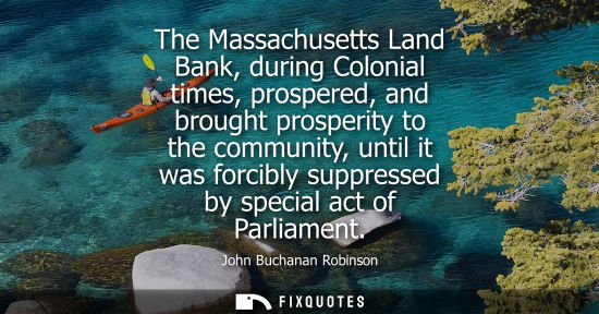 Small: The Massachusetts Land Bank, during Colonial times, prospered, and brought prosperity to the community, until 