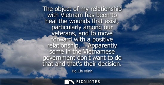 Small: The object of my relationship with Vietnam has been to heal the wounds that exist, particularly among o