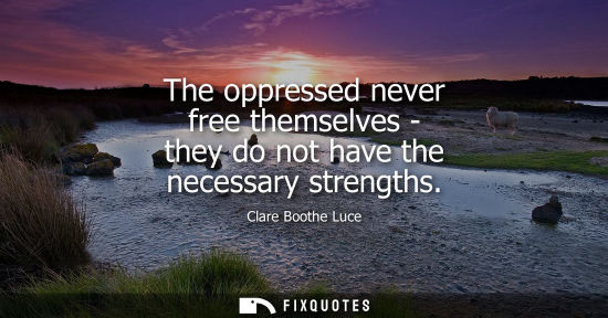 Small: The oppressed never free themselves - they do not have the necessary strengths