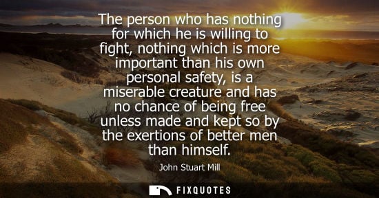 Small: The person who has nothing for which he is willing to fight, nothing which is more important than his own pers