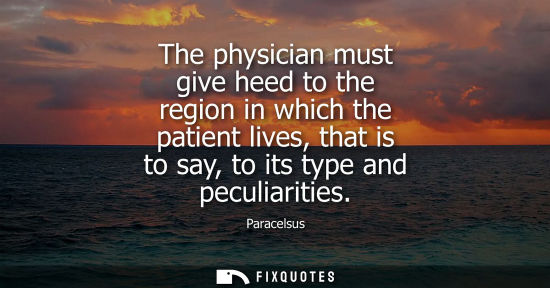 Small: The physician must give heed to the region in which the patient lives, that is to say, to its type and 