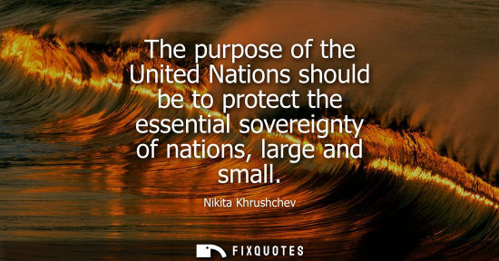 Small: The purpose of the United Nations should be to protect the essential sovereignty of nations, large and small -