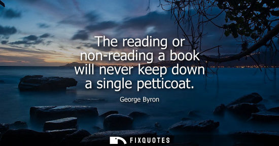 Small: The reading or non-reading a book will never keep down a single petticoat