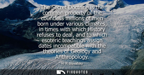 Small: The Secret Doctrine is the common property of the countless millions of men born under various climates