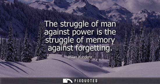 Small: The struggle of man against power is the struggle of memory against forgetting