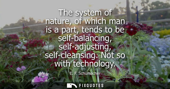 Small: The system of nature, of which man is a part, tends to be self-balancing, self-adjusting, self-cleansin