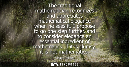 Small: The traditional mathematician recognizes and appreciates mathematical elegance when he sees it.