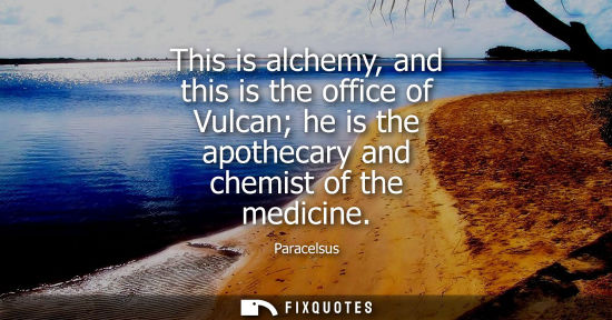 Small: This is alchemy, and this is the office of Vulcan he is the apothecary and chemist of the medicine