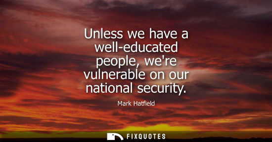 Small: Unless we have a well-educated people, were vulnerable on our national security - Mark Hatfield