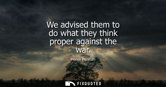 Small: We advised them to do what they think proper against the war