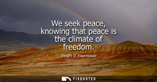 Small: We seek peace, knowing that peace is the climate of freedom