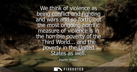 Small: We think of violence as being conflict and fighting and wars and so forth, but the most ongoing horrifi