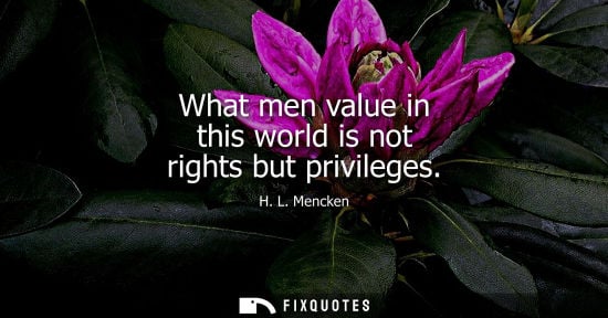 Small: What men value in this world is not rights but privileges