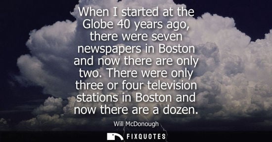 Small: When I started at the Globe 40 years ago, there were seven newspapers in Boston and now there are only 