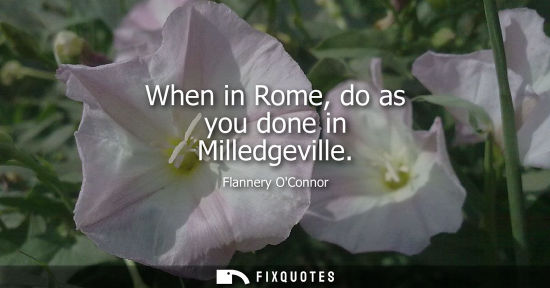 Small: When in Rome, do as you done in Milledgeville - Flannery OConnor