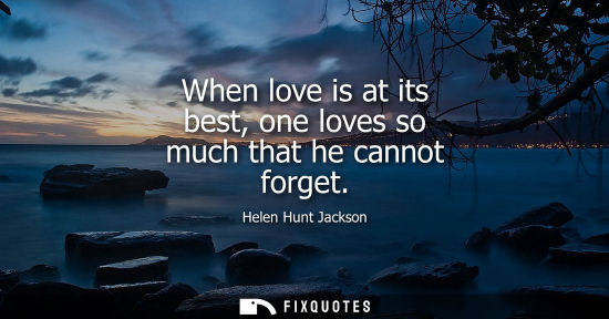 Small: When love is at its best, one loves so much that he cannot forget