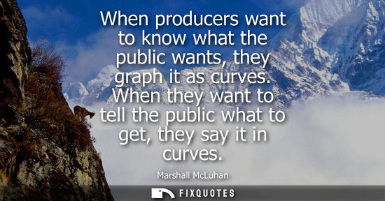 Small: When producers want to know what the public wants, they graph it as curves. When they want to tell the 
