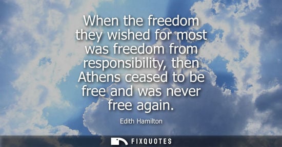 Small: When the freedom they wished for most was freedom from responsibility, then Athens ceased to be free an