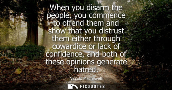 Small: When you disarm the people, you commence to offend them and show that you distrust them either through 